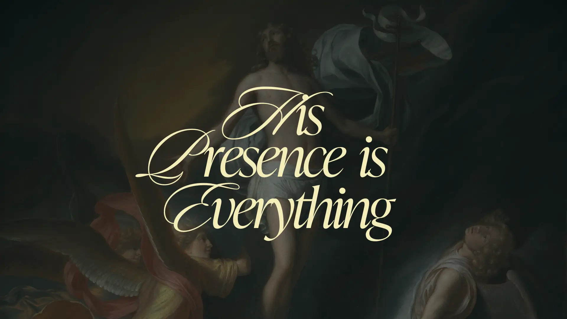 His Presence is Everything
